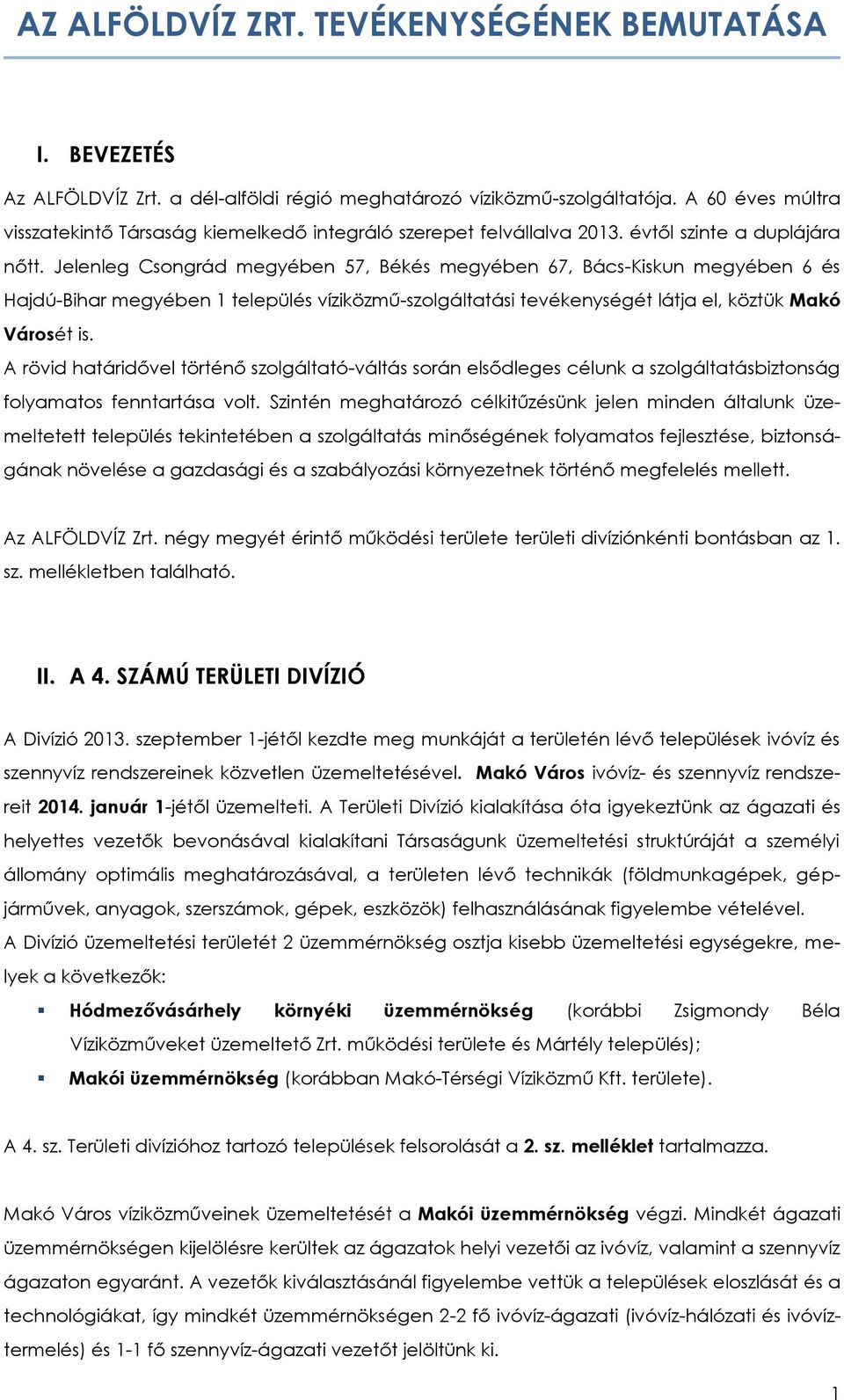 Jelenleg Csongrád megyében 57, Békés megyében 67, Bács-Kiskun megyében 6 és Hajdú-Bihar megyében 1 település víziközmű-szolgáltatási tevékenységét látja el, köztük Makó Városét is.