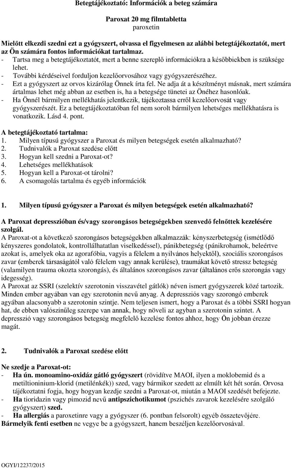 - További kérdéseivel forduljon kezelőorvosához vagy gyógyszerészéhez. - Ezt a gyógyszert az orvos kizárólag Önnek írta fel.