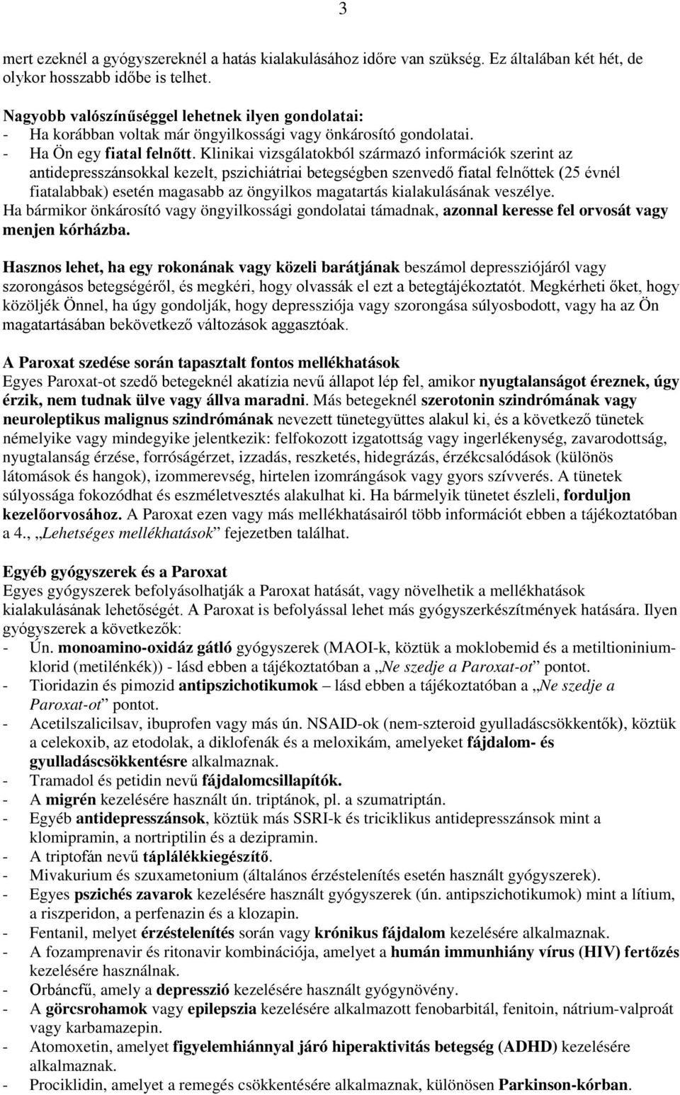 Klinikai vizsgálatokból származó információk szerint az antidepresszánsokkal kezelt, pszichiátriai betegségben szenvedő fiatal felnőttek (25 évnél fiatalabbak) esetén magasabb az öngyilkos magatartás