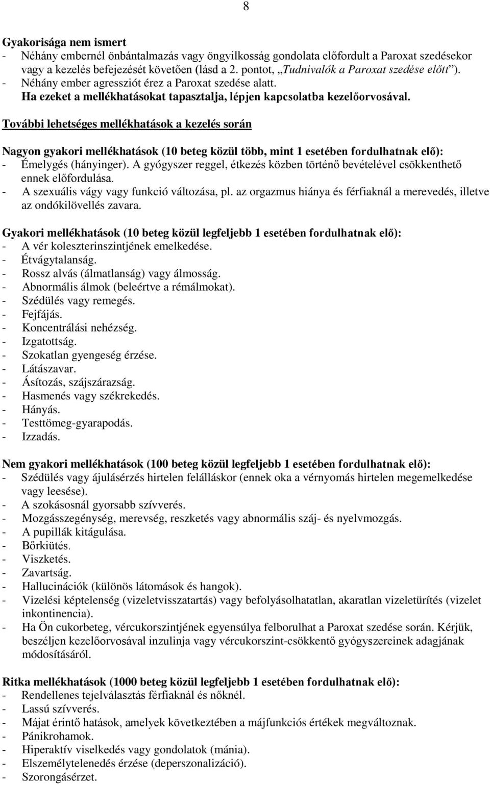 További lehetséges mellékhatások a kezelés során Nagyon gyakori mellékhatások (10 beteg közül több, mint 1 esetében fordulhatnak elő): - Émelygés (hányinger).