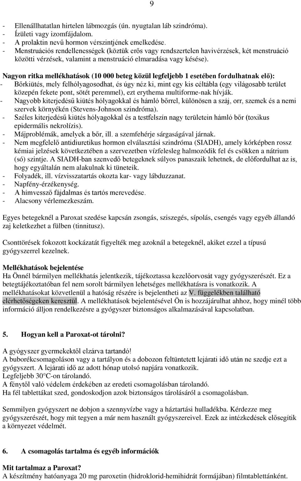 Nagyon ritka mellékhatások (10 000 beteg közül legfeljebb 1 esetében fordulhatnak elő): - Bőrkiütés, mely felhólyagosodhat, és úgy néz ki, mint egy kis céltábla (egy világosabb terület közepén fekete