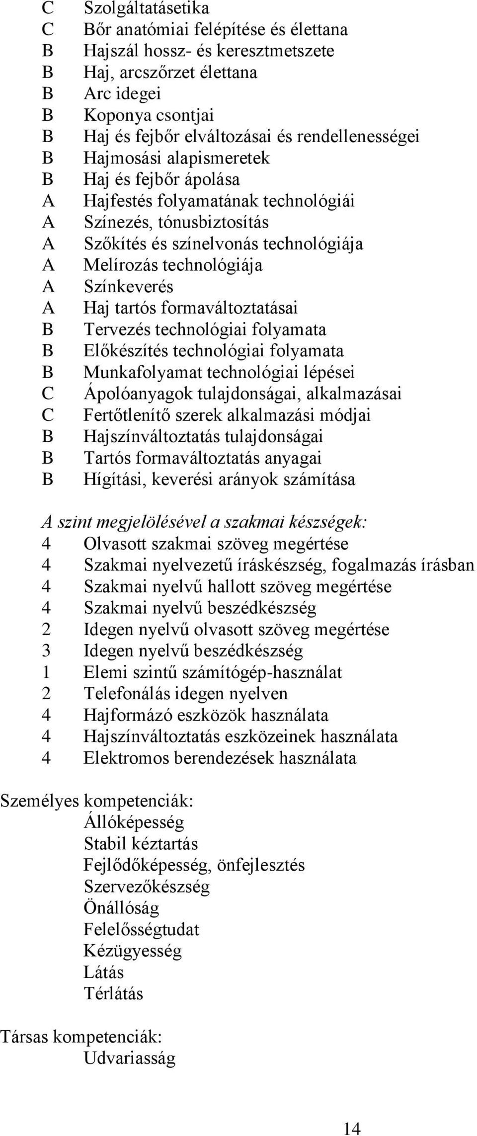 formaváltoztatásai Tervezés technológiai folyamata Előkészítés technológiai folyamata Munkafolyamat technológiai lépései Ápolóanyagok tulajdonságai, alkalmazásai Fertőtlenítő szerek alkalmazási