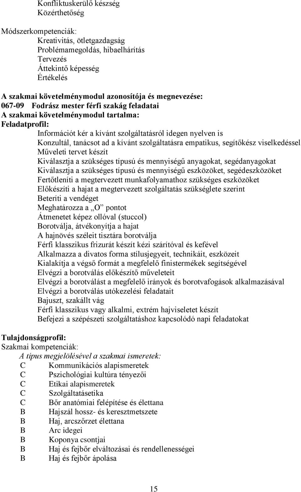 kívánt szolgáltatásra empatikus, segítőkész viselkedéssel Műveleti tervet készít Kiválasztja a szükséges típusú és mennyiségű anyagokat, segédanyagokat Kiválasztja a szükséges típusú és mennyiségű