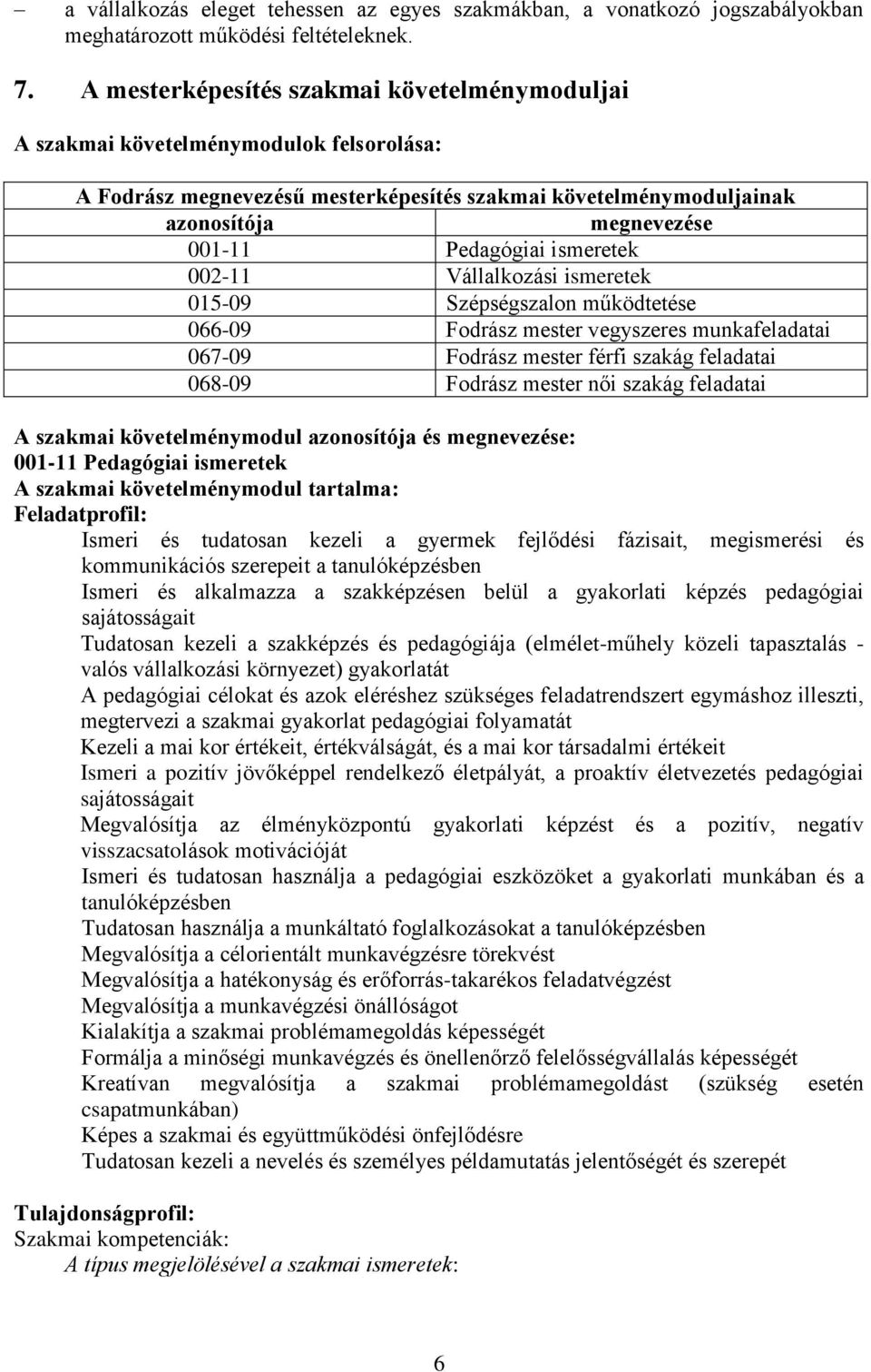 ismeretek 002-11 Vállalkozási ismeretek 015-09 Szépségszalon működtetése 066-09 Fodrász mester vegyszeres munkafeladatai 067-09 Fodrász mester férfi szakág feladatai 068-09 Fodrász mester női szakág