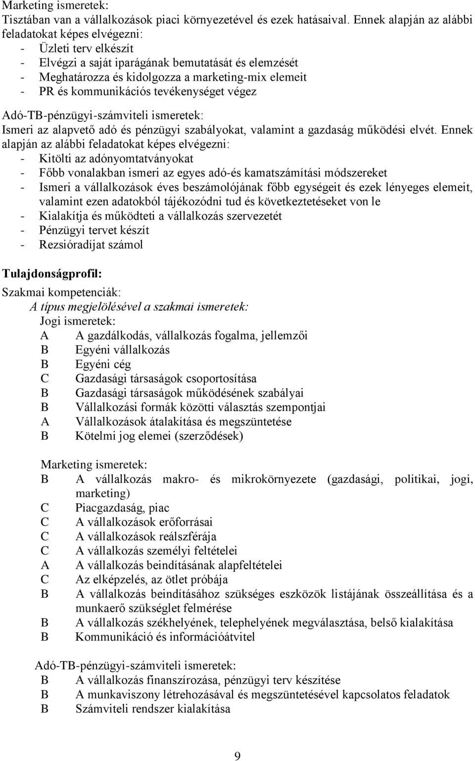 kommunikációs tevékenységet végez Adó-T-pénzügyi-számviteli ismeretek: Ismeri az alapvető adó és pénzügyi szabályokat, valamint a gazdaság működési elvét.