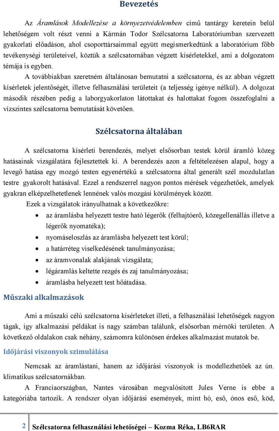 A továbbiakban szeretném általánosan bemutatni a szélcsatorna, és az abban végzett kísérletek jelentőségét, illetve felhasználási területeit (a teljesség igénye nélkül).