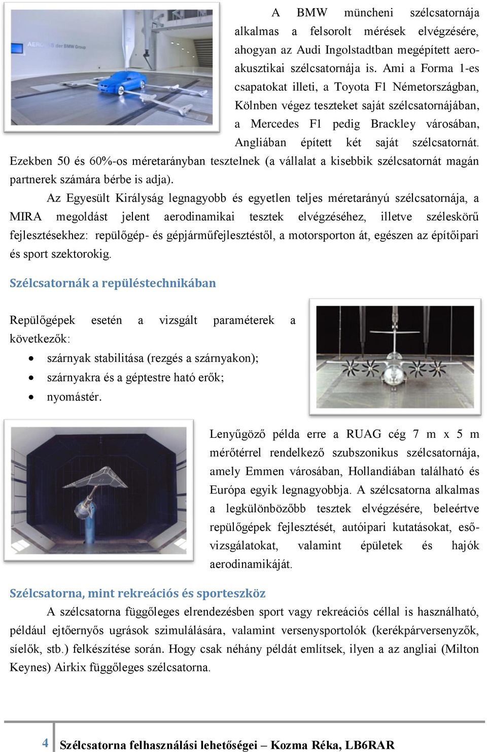 Ezekben 50 és 60%-os méretarányban tesztelnek (a vállalat a kisebbik szélcsatornát magán partnerek számára bérbe is adja).