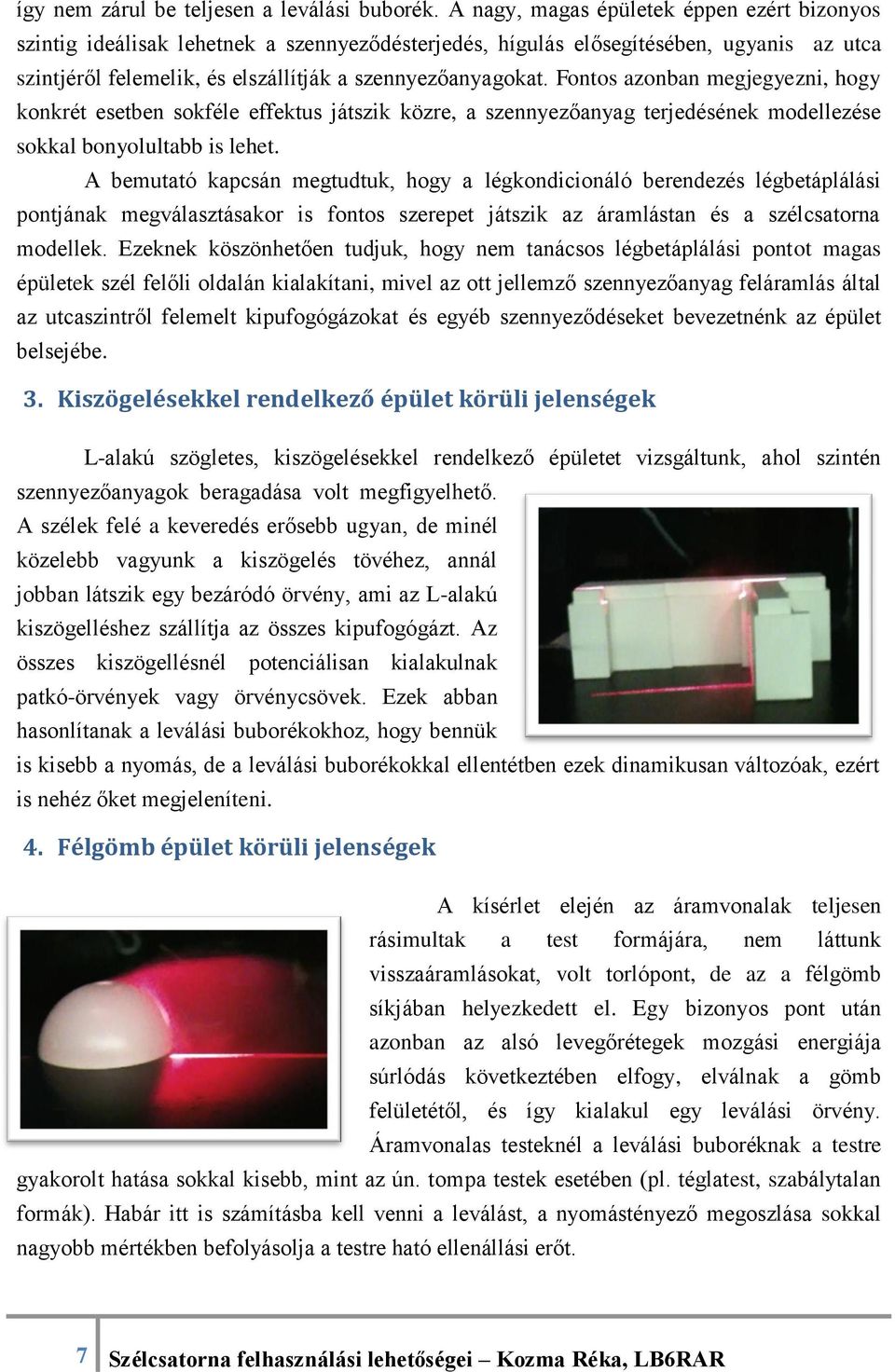 Fontos azonban megjegyezni, hogy konkrét esetben sokféle effektus játszik közre, a szennyezőanyag terjedésének modellezése sokkal bonyolultabb is lehet.