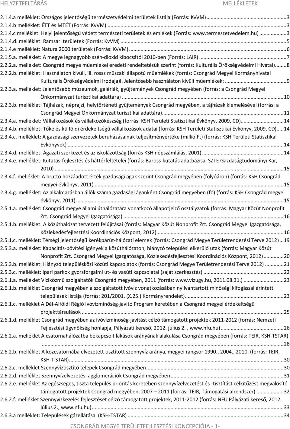 .. 7 2.2.2.a. melléklet: Csongrád megye műemlékei eredeti rendeltetésük szerint (forrás: Kulturális Örökségvédelmi Hivatal)... 8 2.2.2.b. melléklet: Használaton kívüli, ill.