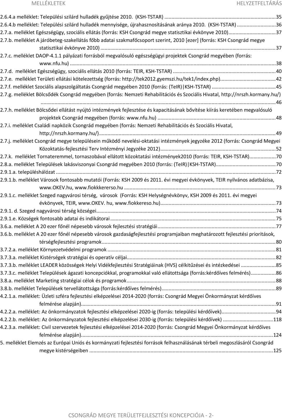 melléklet A járóbeteg szakellátás főbb adatai szakmafőcsoport szerint, 2010 [ezer] (forrás: KSH Csongrád megye statisztikai évkönyve 2010)... 37 2.7.c. melléklet DAOP 4.1.1 pályázati forrásból megvalósuló egészségügyi projektek Csongrád megyében (forrás: www.