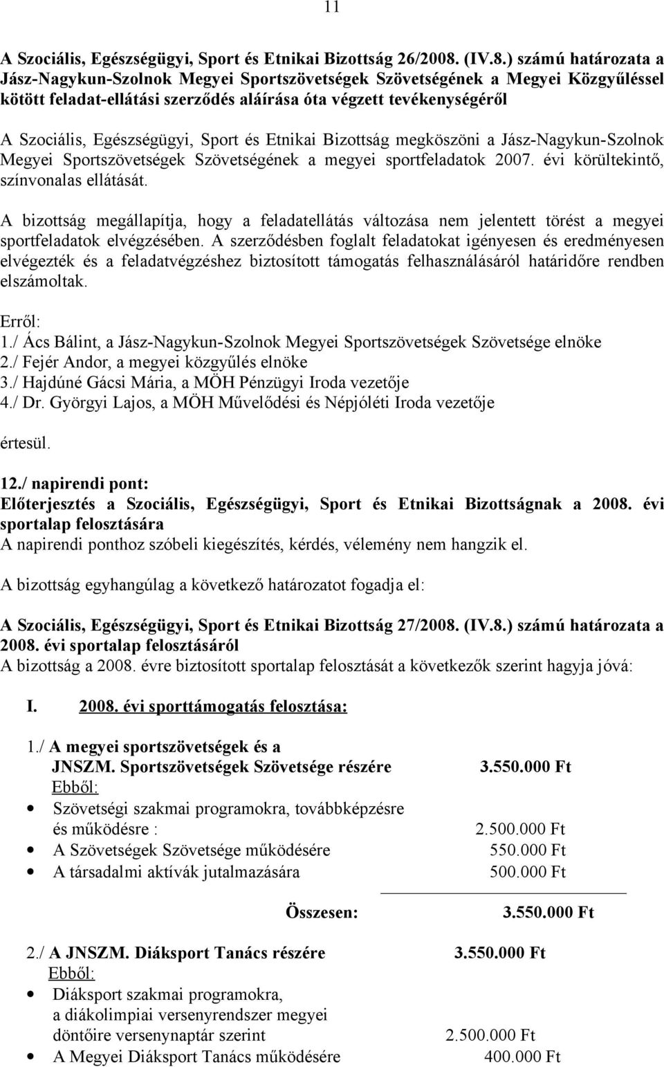 ) számú határozata a Jász-Nagykun-Szolnok Megyei Sportszövetségek Szövetségének a Megyei Közgyűléssel kötött feladat-ellátási szerződés aláírása óta végzett tevékenységéről A Szociális, Egészségügyi,