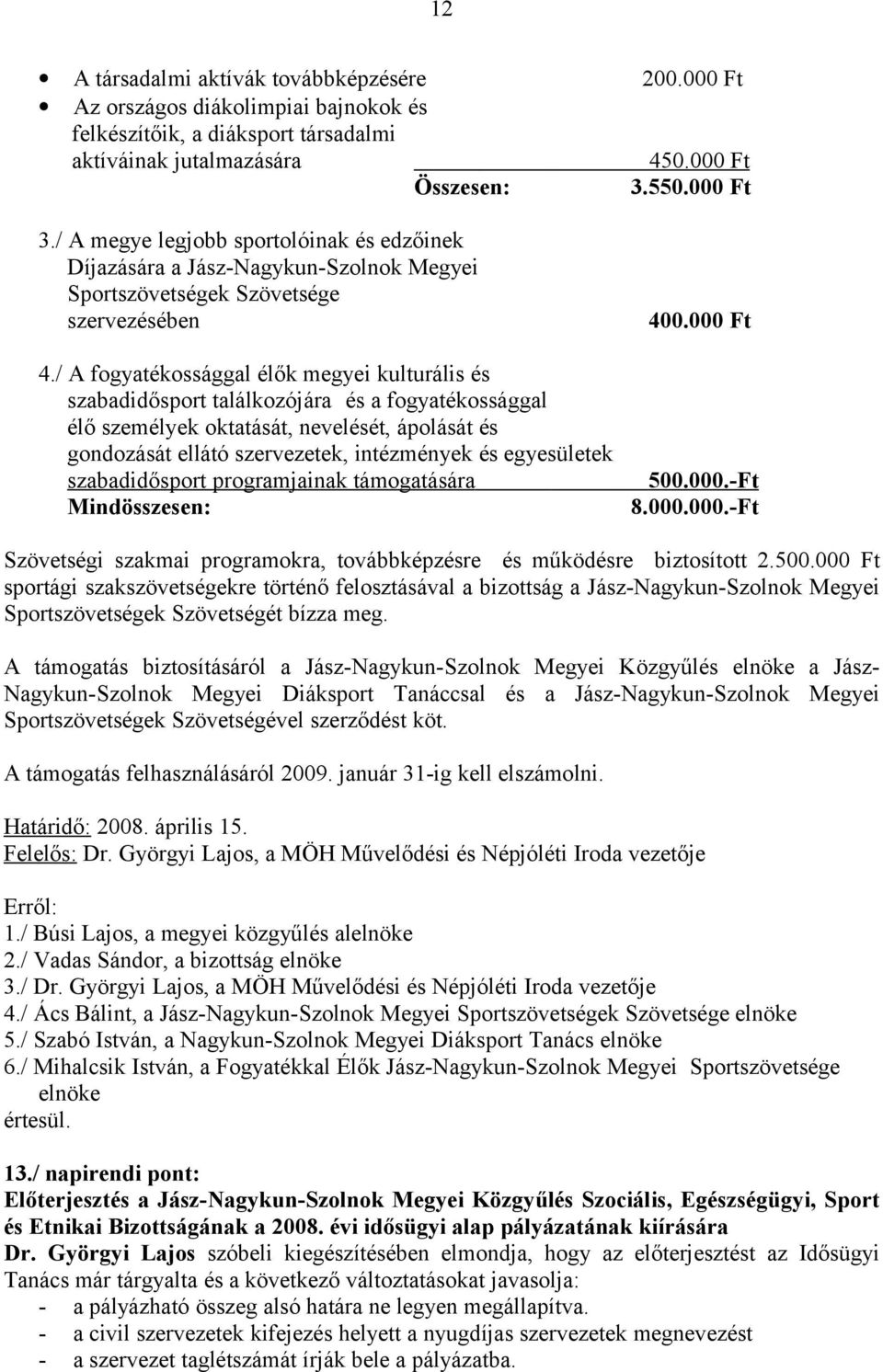 / A fogyatékossággal élők megyei kulturális és szabadidősport találkozójára és a fogyatékossággal élő személyek oktatását, nevelését, ápolását és gondozását ellátó szervezetek, intézmények és