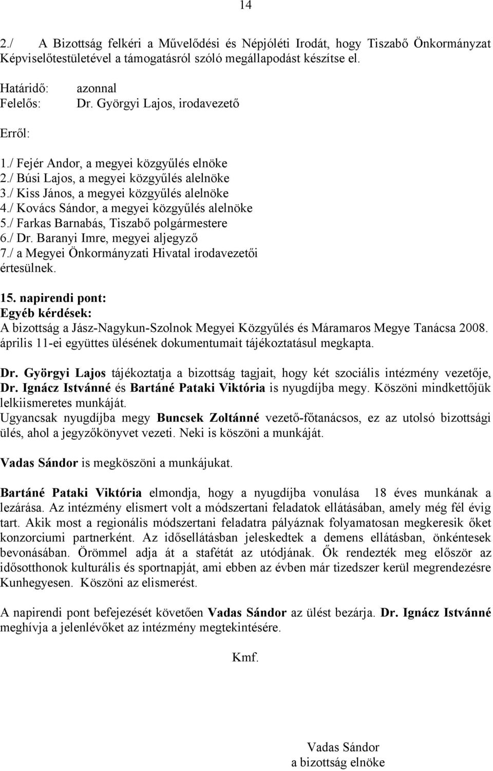 / Kovács Sándor, a megyei közgyűlés alelnöke 5./ Farkas Barnabás, Tiszabő polgármestere 6./ Dr. Baranyi Imre, megyei aljegyző 7./ a Megyei Önkormányzati Hivatal irodavezetői értesülnek. 15.