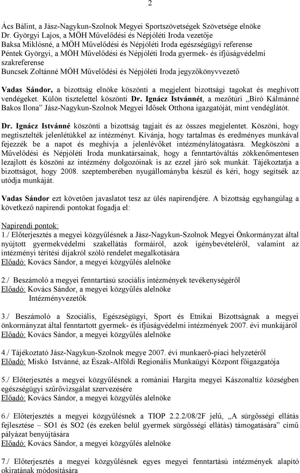 ifjúságvédelmi szakreferense Buncsek Zoltánné MÖH Művelődési és Népjóléti Iroda jegyzőkönyvvezető Vadas Sándor, a bizottság elnöke köszönti a megjelent bizottsági tagokat és meghívott vendégeket.