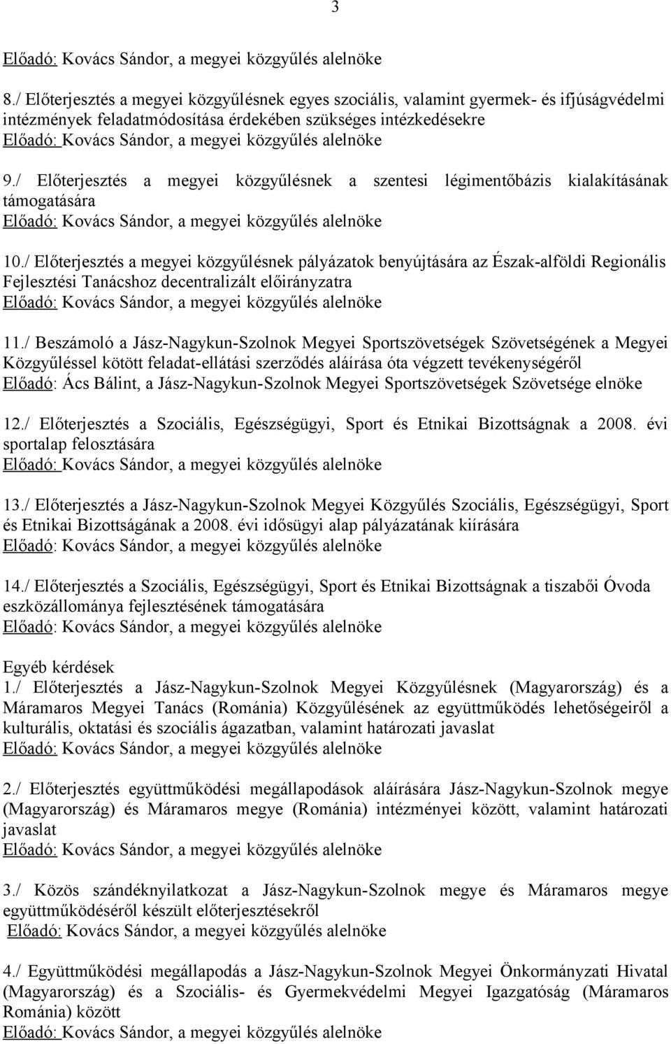 / Előterjesztés a megyei közgyűlésnek pályázatok benyújtására az Észak-alföldi Regionális Fejlesztési Tanácshoz decentralizált előirányzatra 11.