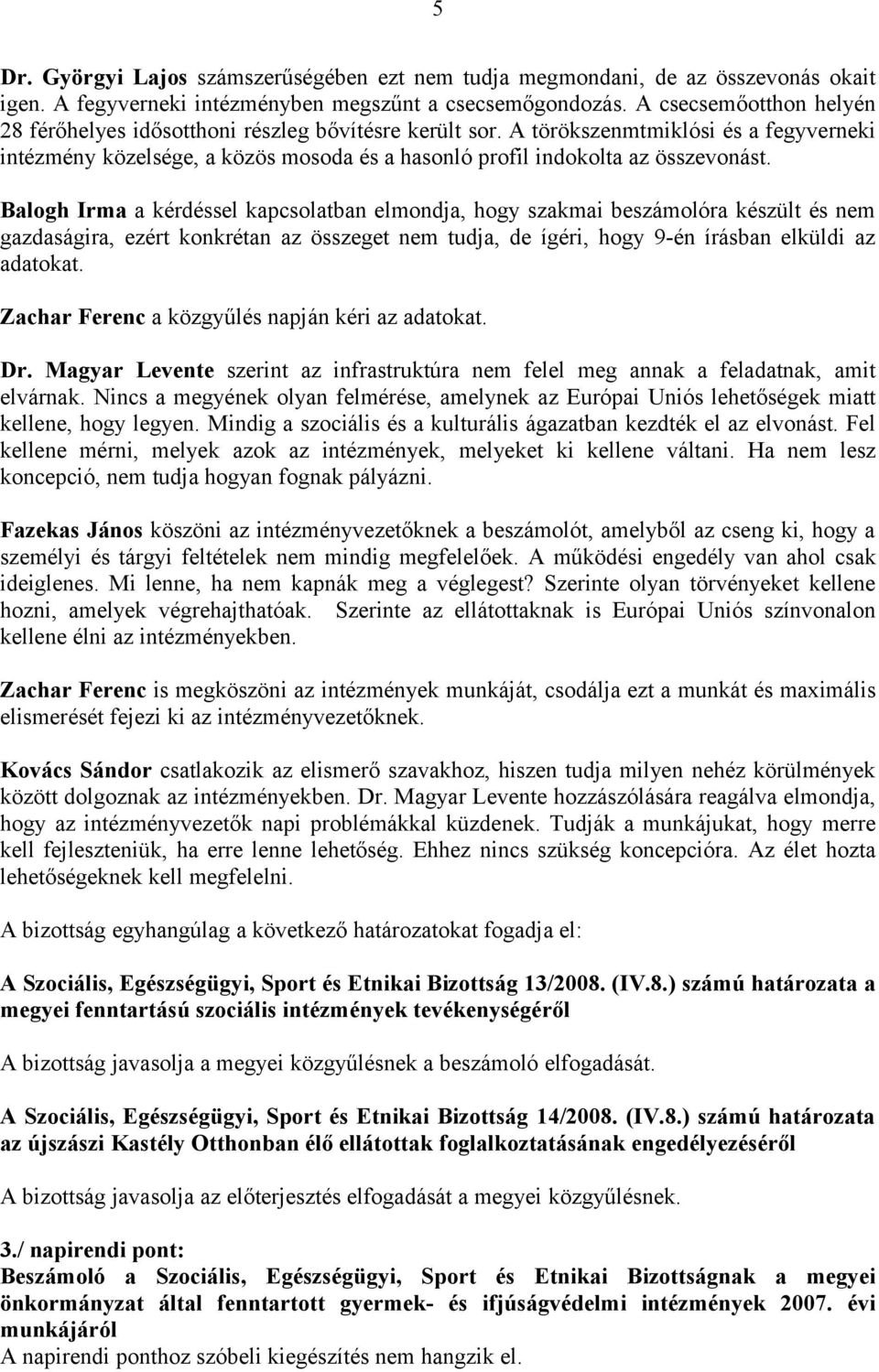 Balogh Irma a kérdéssel kapcsolatban elmondja, hogy szakmai beszámolóra készült és nem gazdaságira, ezért konkrétan az összeget nem tudja, de ígéri, hogy 9-én írásban elküldi az adatokat.