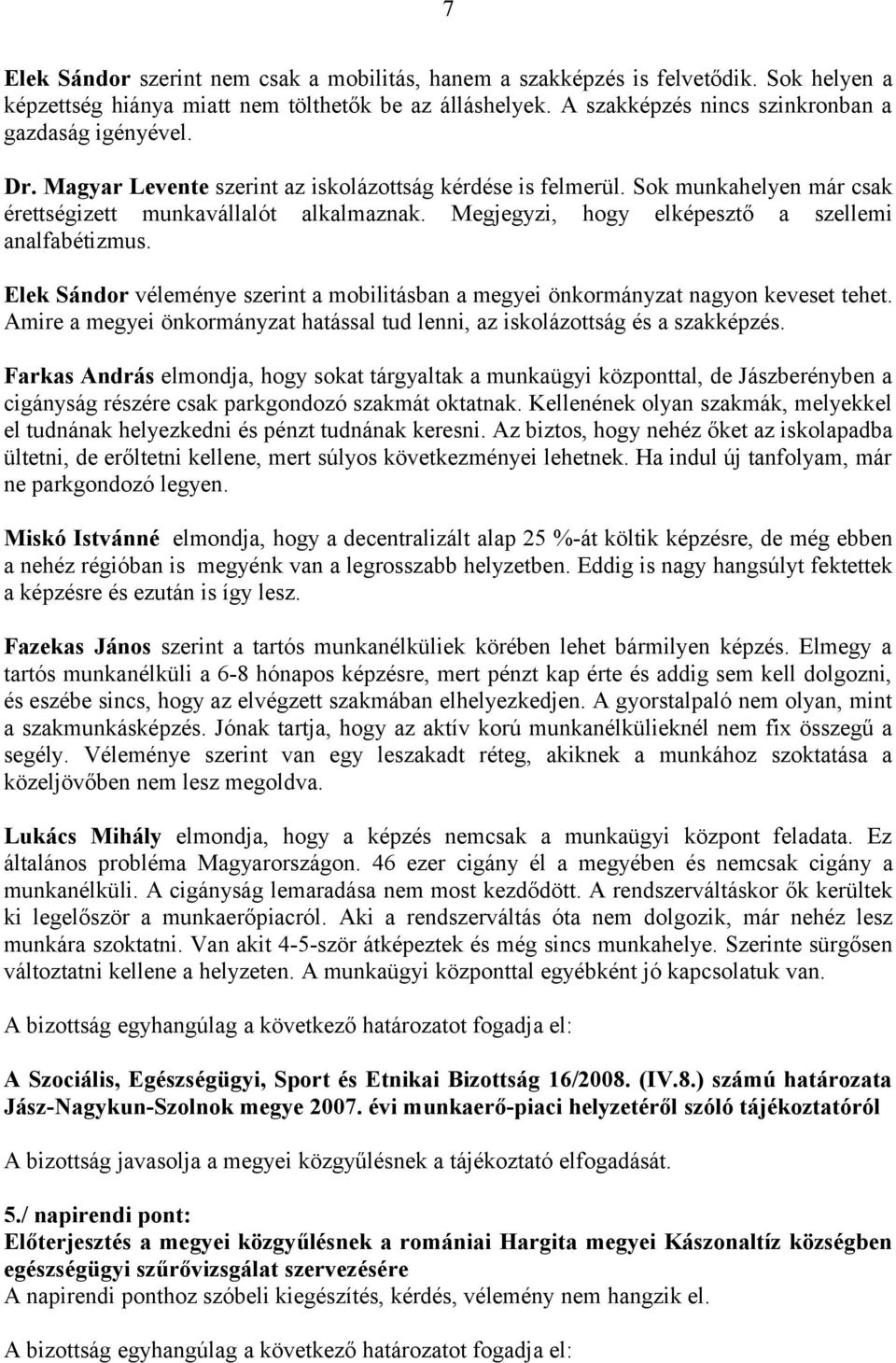 Elek Sándor véleménye szerint a mobilitásban a megyei önkormányzat nagyon keveset tehet. Amire a megyei önkormányzat hatással tud lenni, az iskolázottság és a szakképzés.