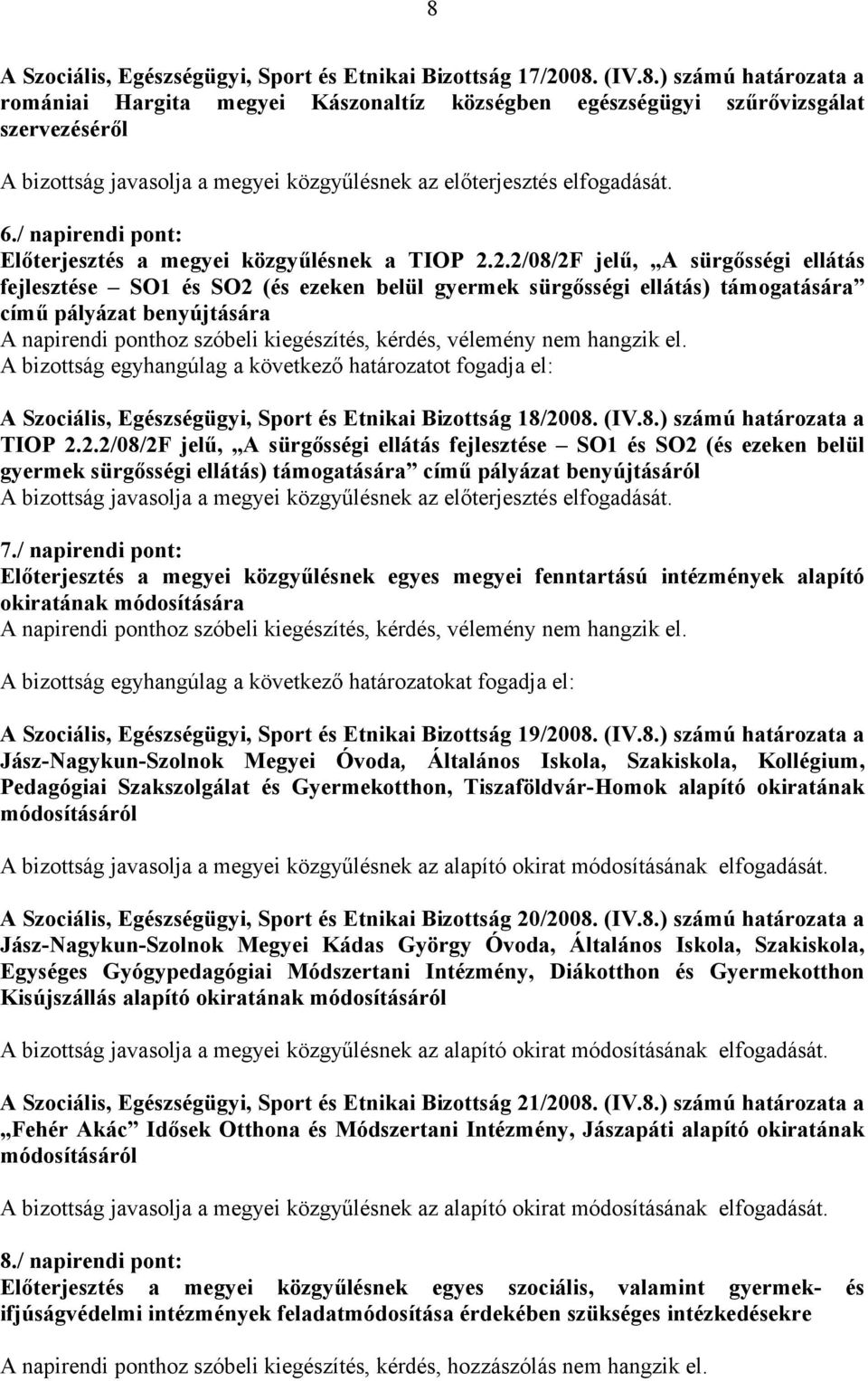 2.2/08/2F jelű, A sürgősségi ellátás fejlesztése SO1 és SO2 (és ezeken belül gyermek sürgősségi ellátás) támogatására című pályázat benyújtására A napirendi ponthoz szóbeli kiegészítés, kérdés,