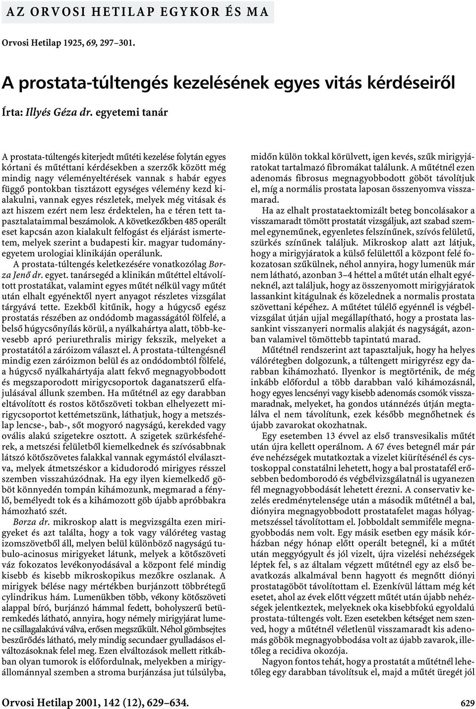 tisztázott egységes vélemény kezd kialakulni, vannak egyes részletek, melyek még vitásak és azt hiszem ezért nem lesz érdektelen, ha e téren tett tapasztalataimmal beszámolok.