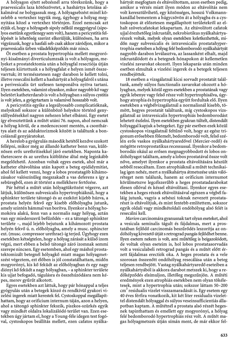 Ezzel nemcsak azt érjük el, hogy a hólyagseb sipoly nélkül meggyógyul (sipolyos esetünk egyetlenegy sem volt), hanem a pericystitis fellépését is lehetőség szerint elkerüljük, különösen, ha arra