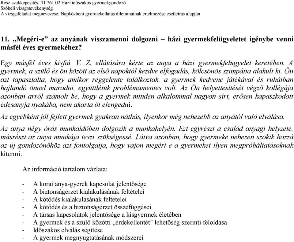 Ön azt tapasztalta, hogy amikor reggelente találkoztak, a gyermek kedvenc játékával és ruháiban hajlandó önnel maradni, együttlétük problémamentes volt.