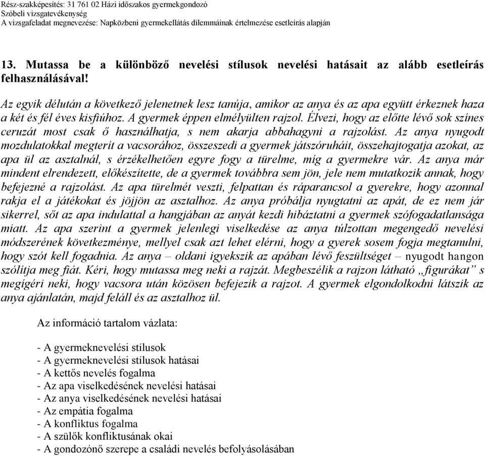 Élvezi, hogy az előtte lévő sok színes ceruzát most csak ő használhatja, s nem akarja abbahagyni a rajzolást.