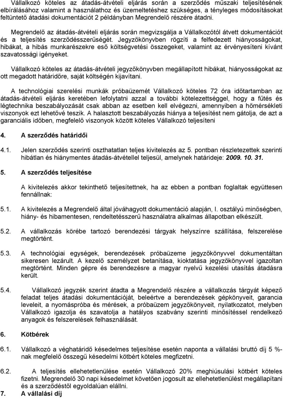 Jegyzőkönyvben rögzíti a felfedezett hiányosságokat, hibákat, a hibás munkarészekre eső költségvetési összegeket, valamint az érvényesíteni kívánt szavatossági igényeket.