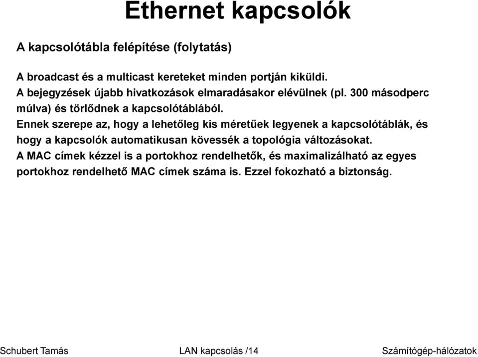 Ennek szerepe az, hogy a lehetőleg kis méretűek legyenek a kapcsolótáblák, és hogy a kapcsolók automatikusan kövessék a topológia