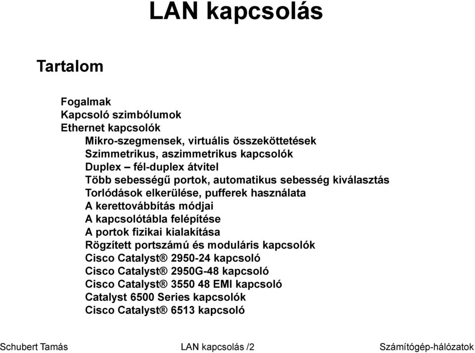 kerettovábbítás módjai A kapcsolótábla felépítése A portok fizikai kialakítása Rögzített portszámú és moduláris kapcsolók Cisco Catalyst 2950-24