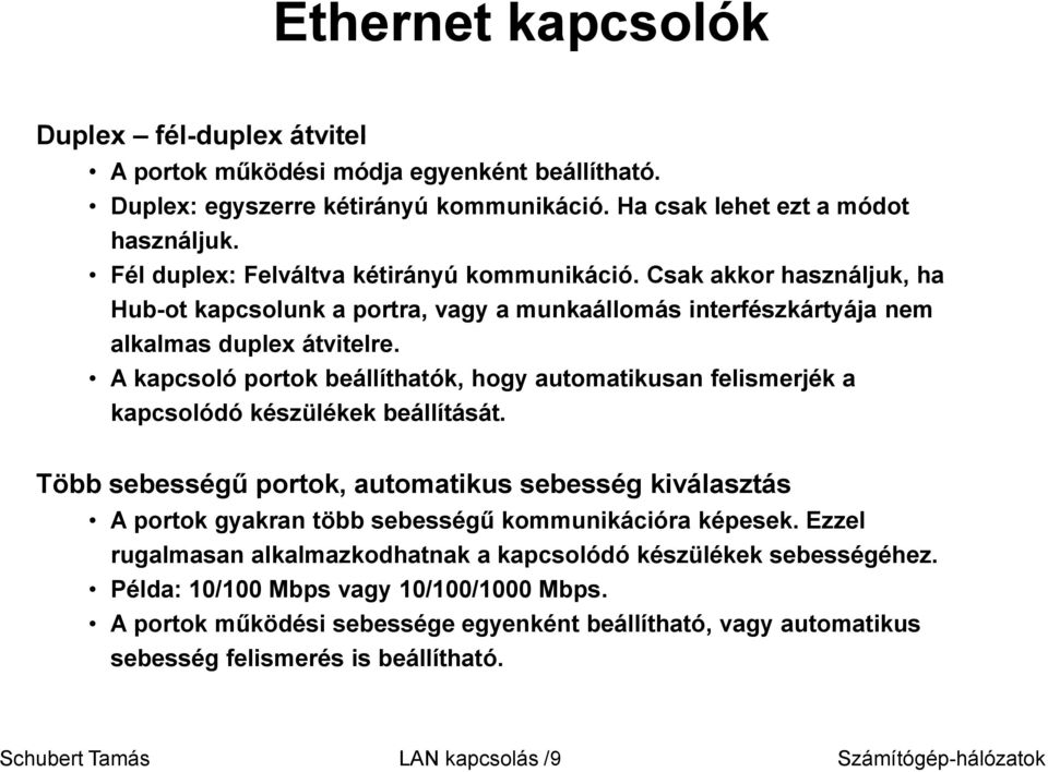 A kapcsoló portok beállíthatók, hogy automatikusan felismerjék a kapcsolódó készülékek beállítását.