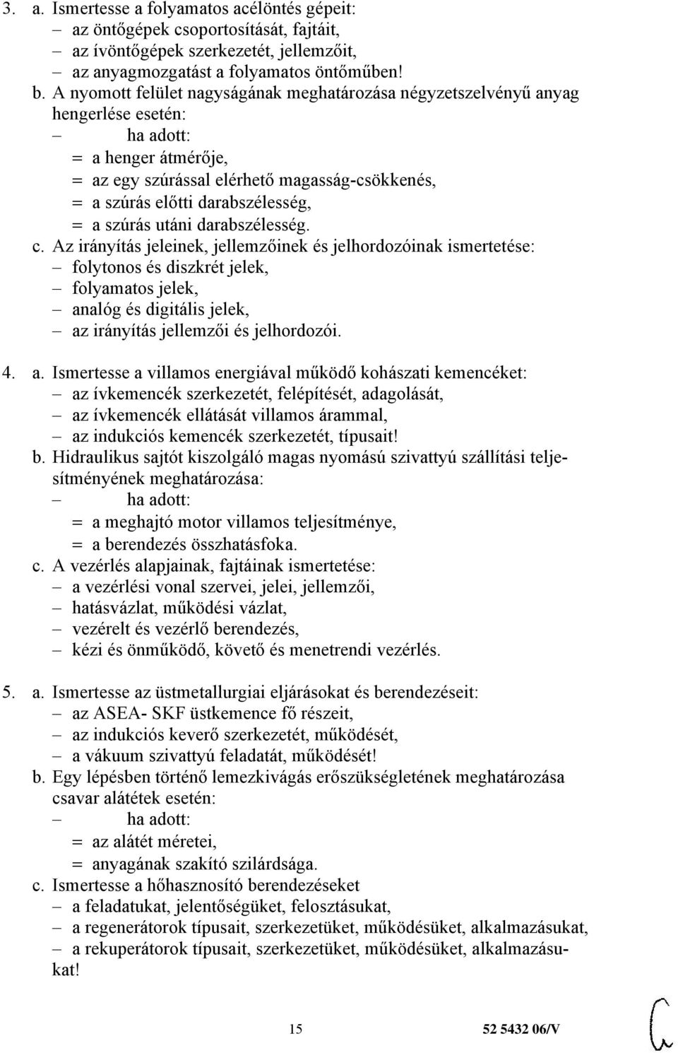 darabszélesség. c. Az irányítás jeleinek, jellemzőinek és jelhordozóinak ismertetése: folytonos és diszkrét jelek, folyamatos jelek, analóg és digitális jelek, az irányítás jellemzői és jelhordozói.