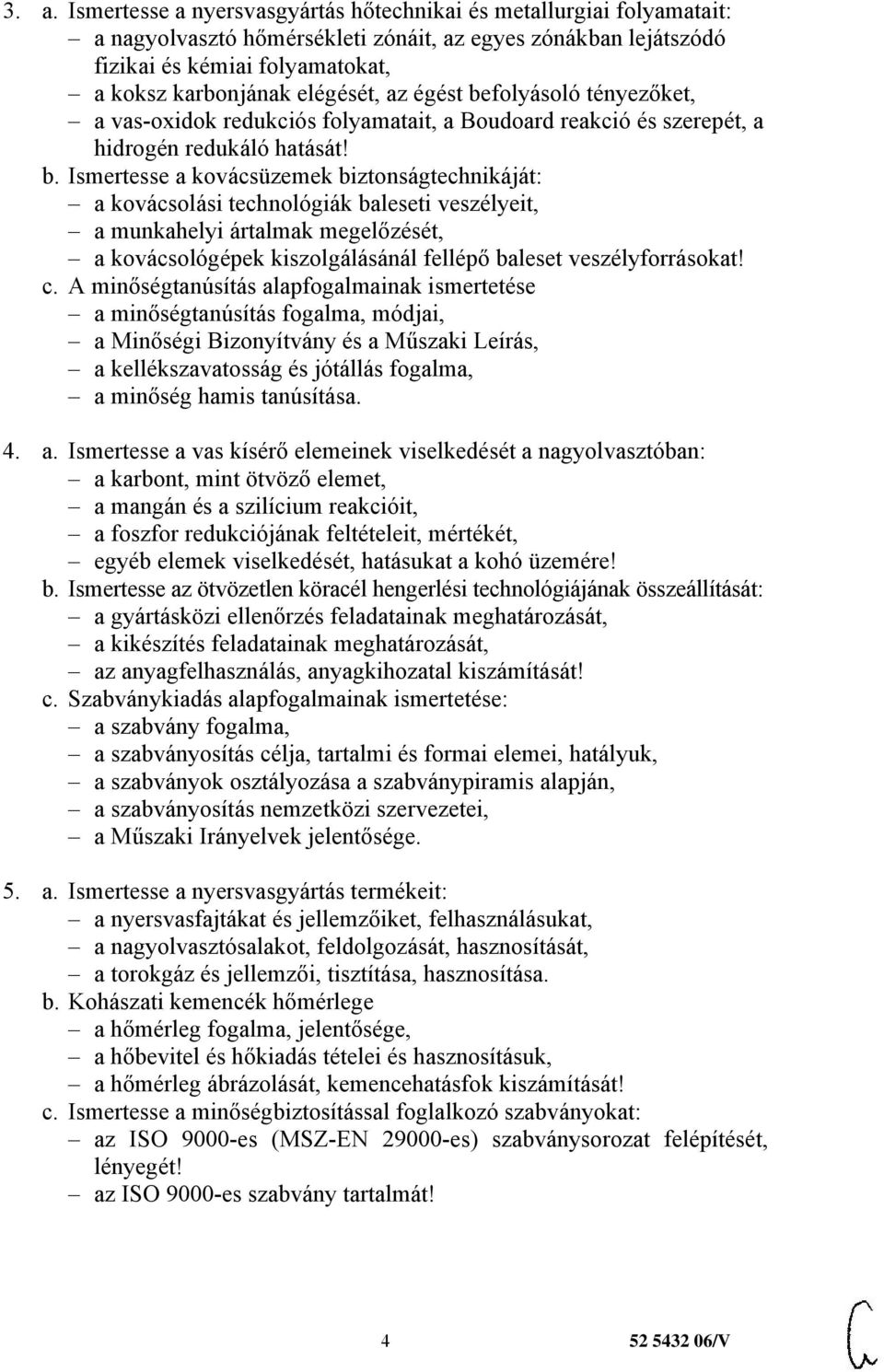 folyásoló tényezőket, a vas-oxidok redukciós folyamatait, a Boudoard reakció és szerepét, a hidrogén redukáló hatását! b.