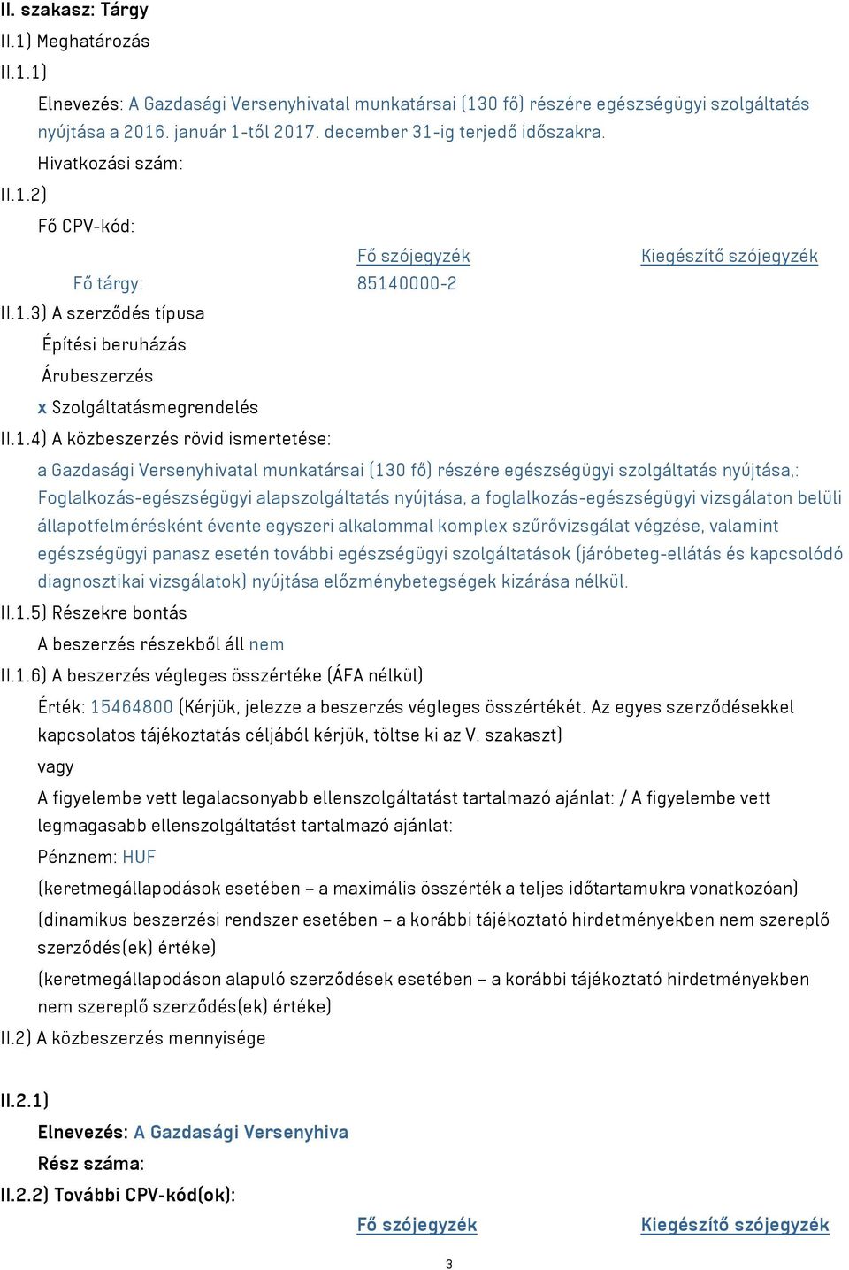 1.4) A közbeszerzés rövid ismertetése: a Gazdasági Versenyhivatal munkatársai (130 fő) részére egészségügyi szolgáltatás nyújtása,: Foglalkozás-egészségügyi alapszolgáltatás nyújtása, a