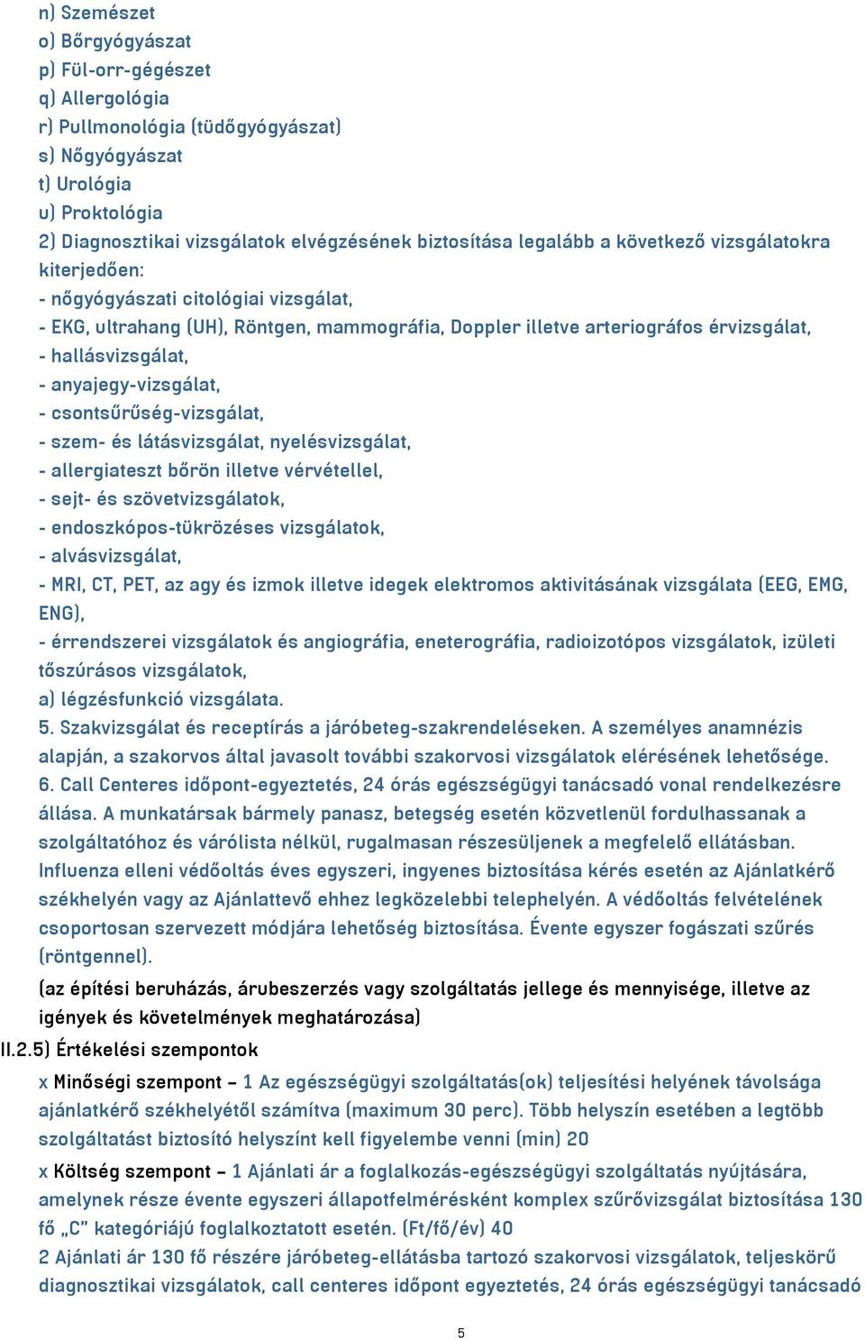 anyajegy-vizsgálat, - csontsűrűség-vizsgálat, - szem- és látásvizsgálat, nyelésvizsgálat, - allergiateszt bőrön illetve vérvétellel, - sejt- és szövetvizsgálatok, - endoszkópos-tükrözéses