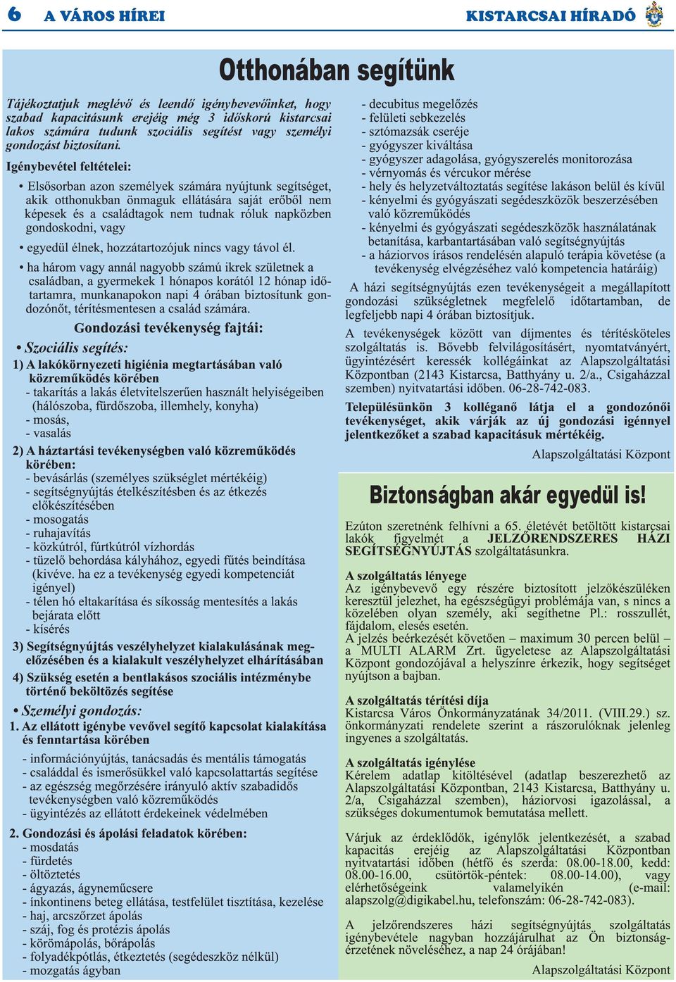 Igénybevétel feltételei: Elsősorban azon személyek számára nyújtunk segítséget, akik otthonukban önmaguk ellátására saját erőből nem képesek és a családtagok nem tudnak róluk napközben gondoskodni,