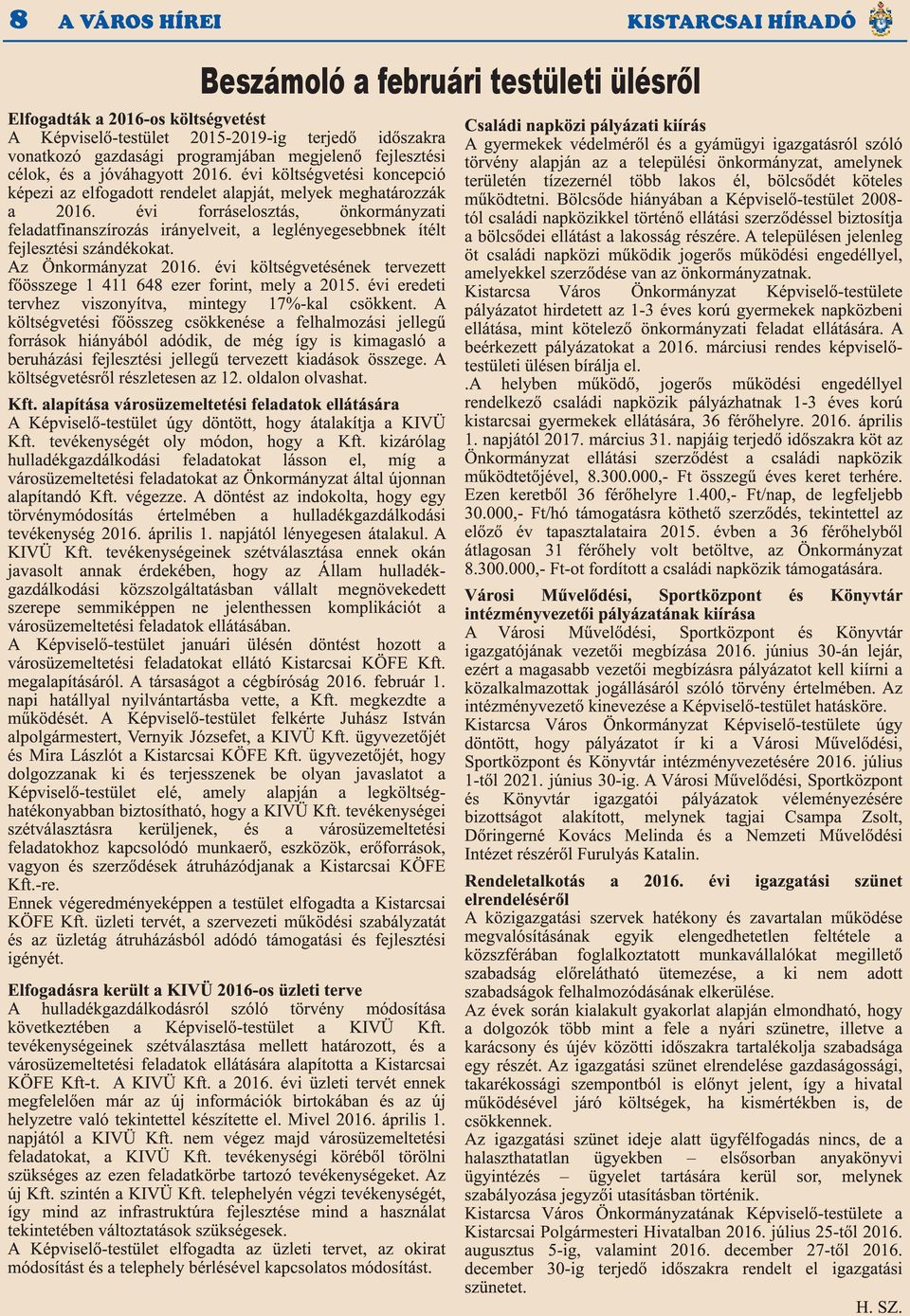 évi forráselosztás, önkormányzati feladatfinanszírozás irányelveit, a leglényegesebbnek ítélt fejlesztési szándékokat. Az Önkormányzat 201 6.