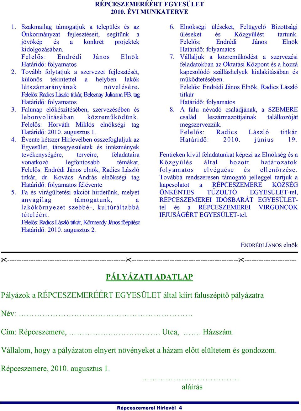 Falunap előkészítésében, szervezésében és lebonyolításában közreműködünk. Felelős: Horváth Miklós elnökségi tag Határidő: 2010. augusztus 1. 4.