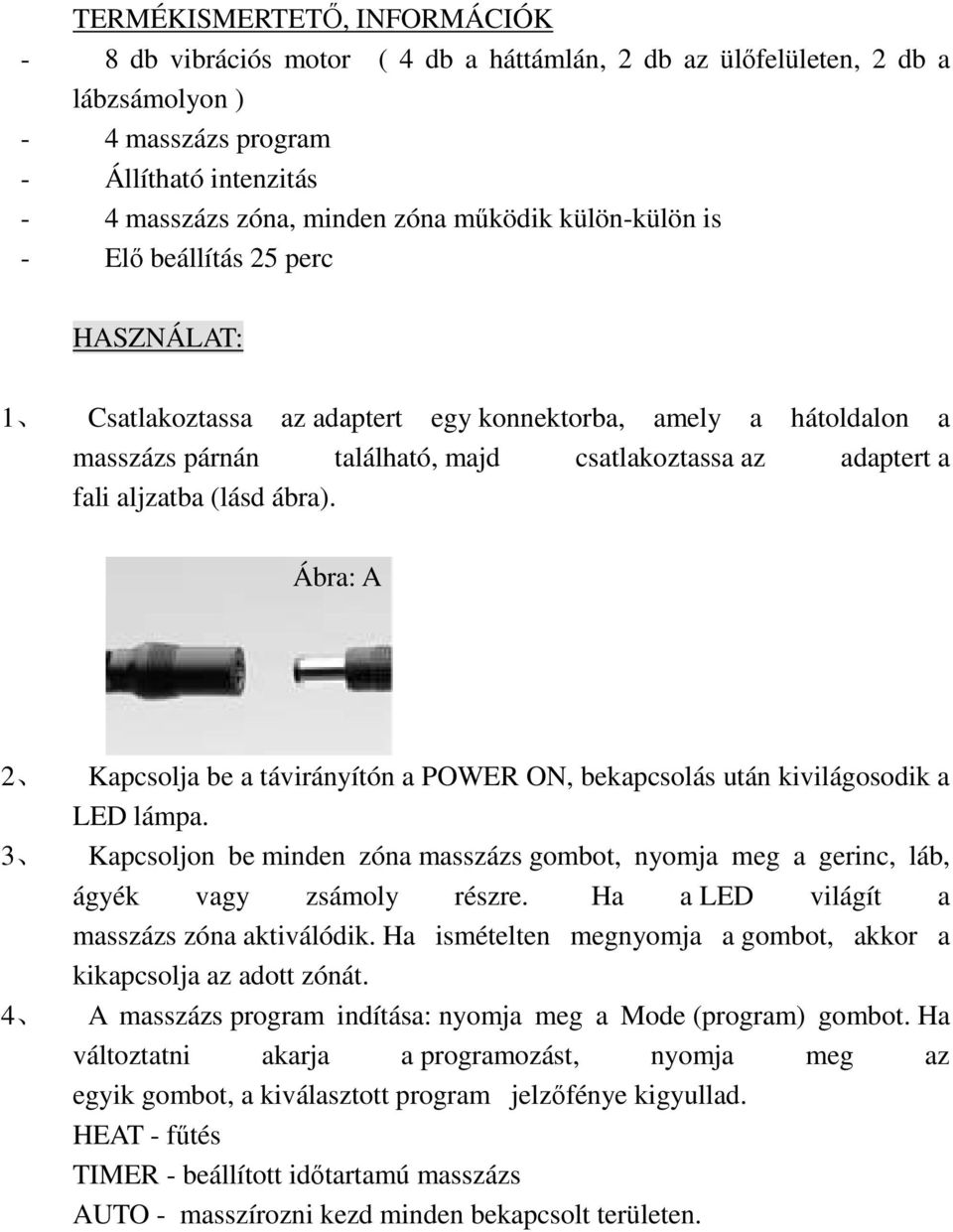 ábra). Ábra: A 2 Kapcsolja be a távirányítón a POWER ON, bekapcsolás után kivilágosodik a LED lámpa. 3 Kapcsoljon be minden zóna masszázs gombot, nyomja meg a gerinc, láb, ágyék vagy zsámoly részre.