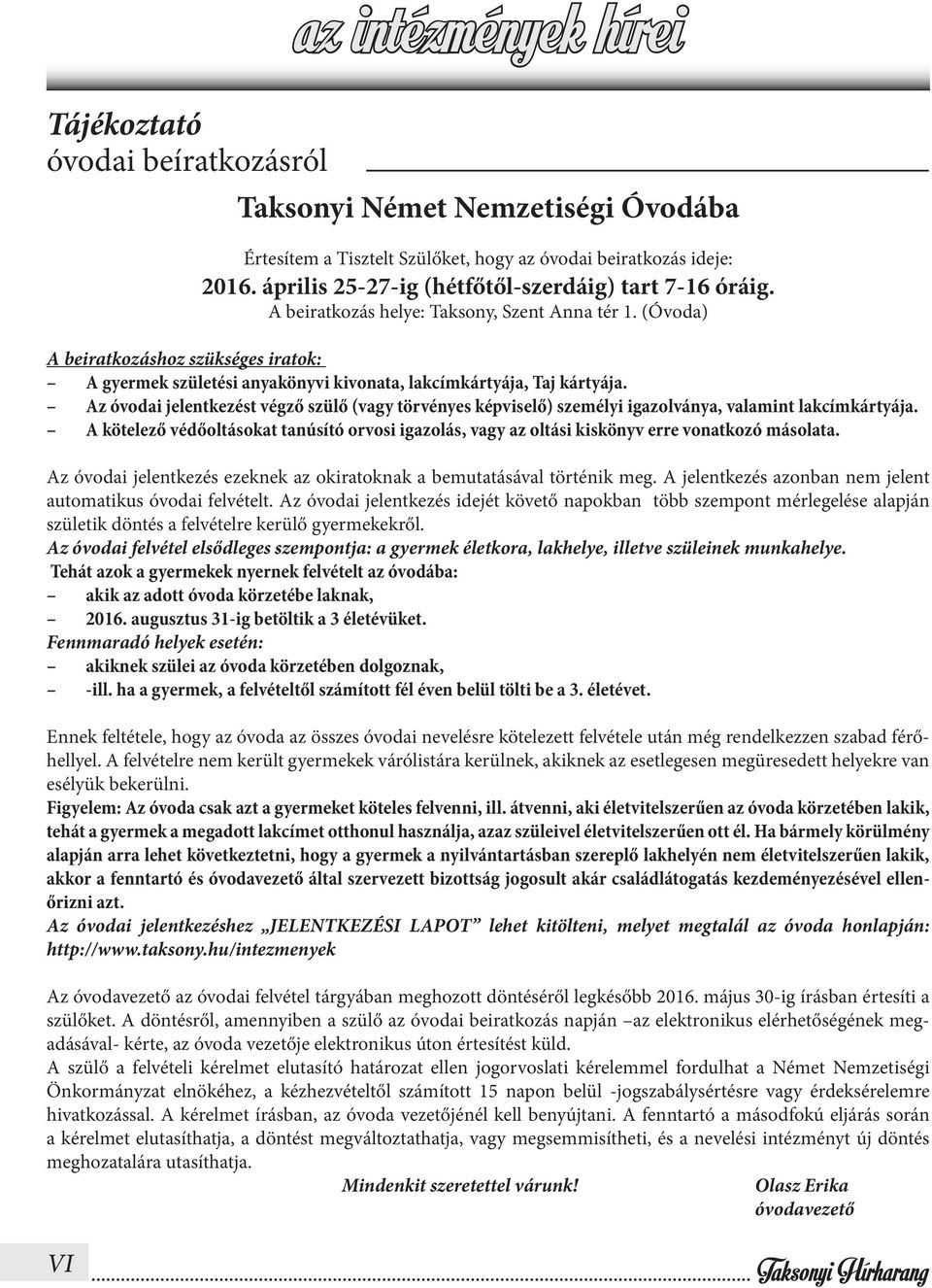 (Óvoda) A beiratkozáshoz szükséges iratok: A gyermek születési anyakönyvi kivonata, lakcímkártyája, Taj kártyája.