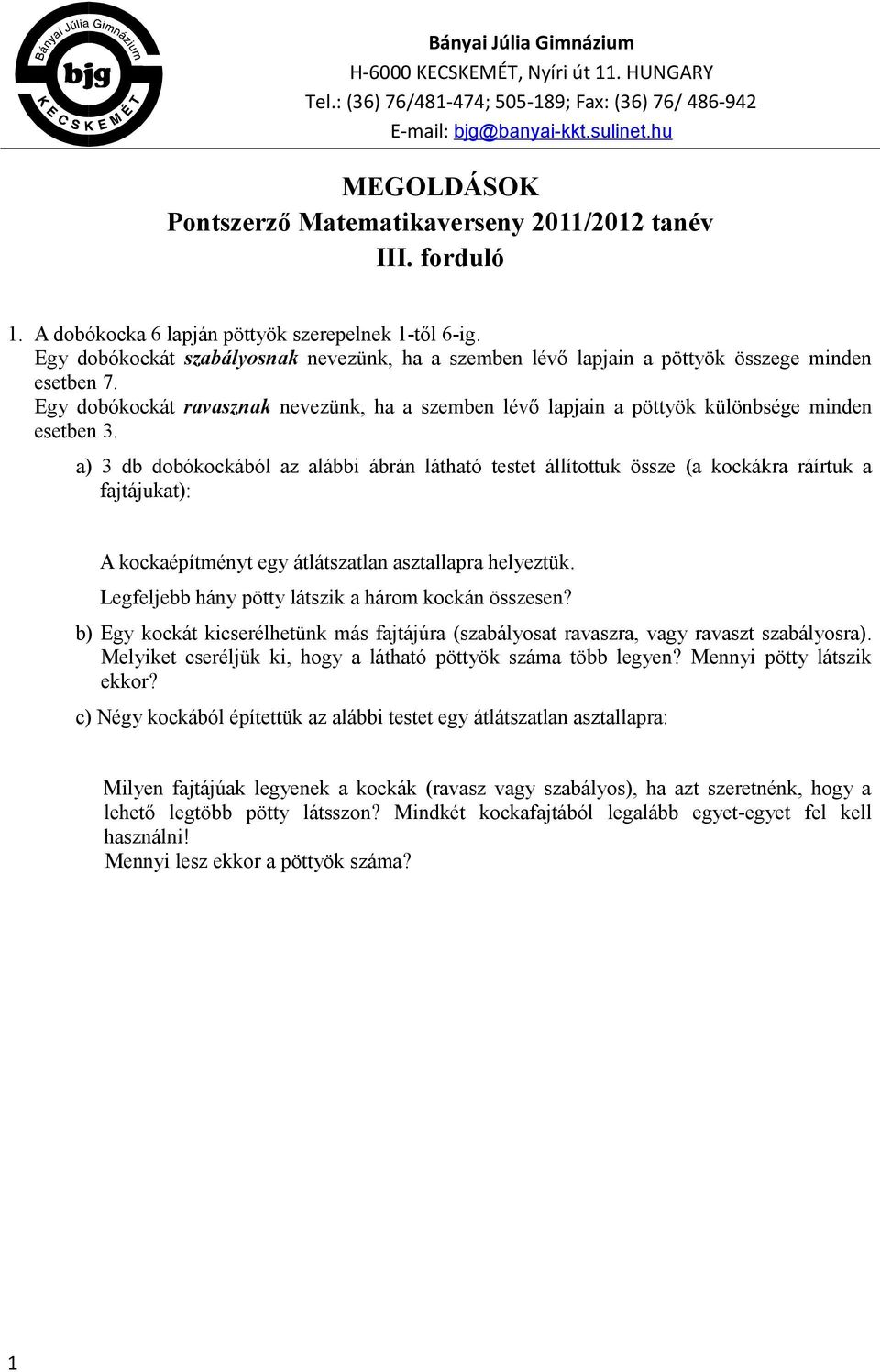 Egy dobókockát szabályosnak nevezünk, ha a szemben lévő lapjain a pöttyök összege minden esetben 7. Egy dobókockát ravasznak nevezünk, ha a szemben lévő lapjain a pöttyök különbsége minden esetben 3.