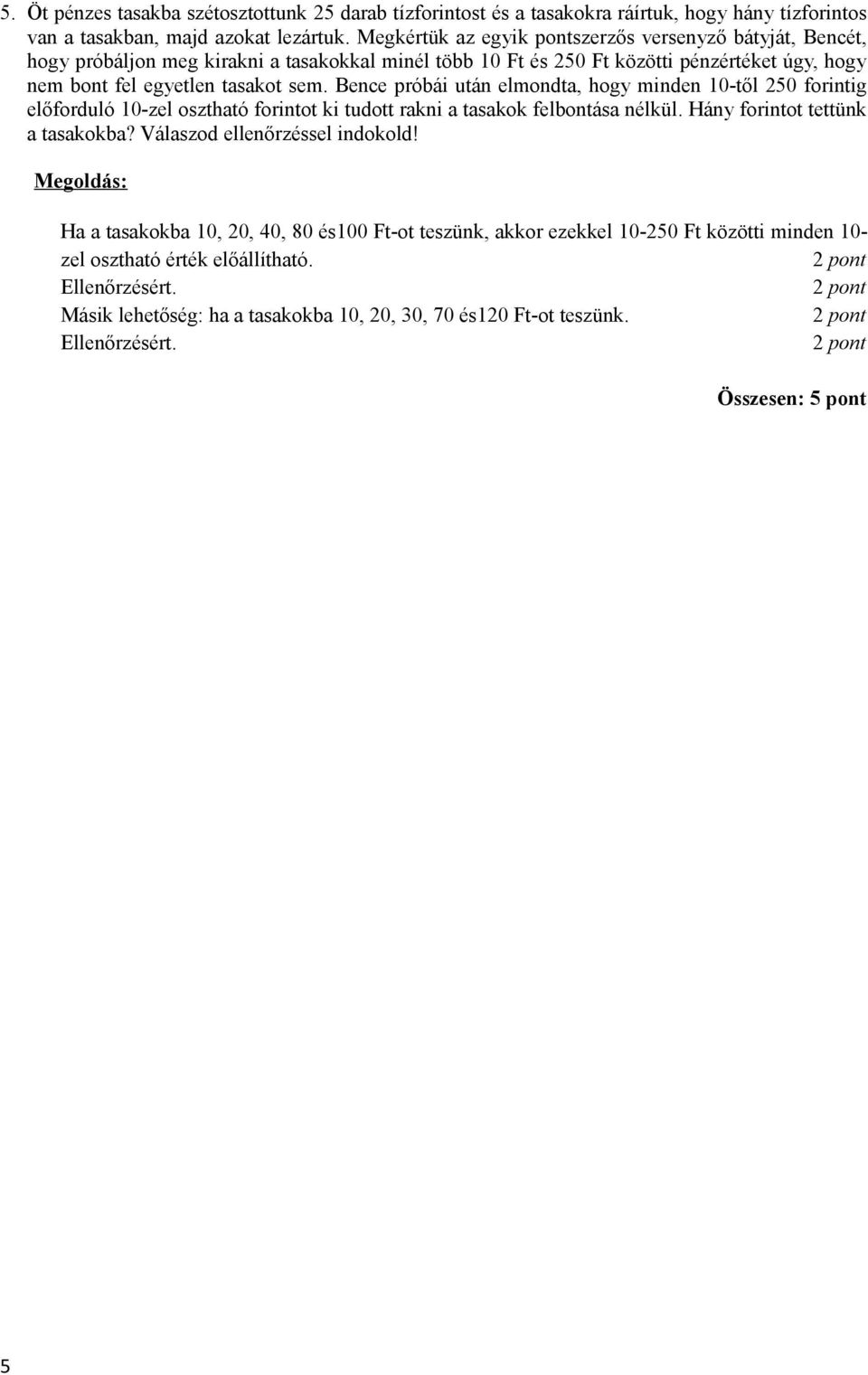 Bence próbái után elmondta, hogy minden 10-től 250 forintig előforduló 10-zel osztható forintot ki tudott rakni a tasakok felbontása nélkül. Hány forintot tettünk a tasakokba?