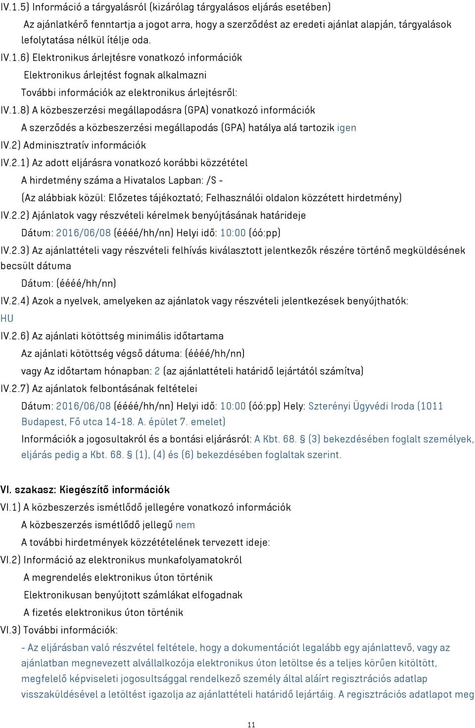 2) Adminisztratív információk IV.2.1) Az adott eljárásra vonatkozó korábbi közzététel A hirdetmény száma a Hivatalos Lapban: /S - (Az alábbiak közül: Előzetes tájékoztató; Felhasználói oldalon közzétett hirdetmény) IV.