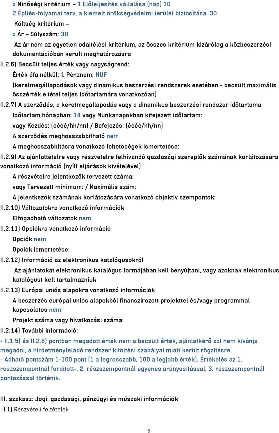 6) Becsült teljes érték vagy nagyságrend: Érték áfa nélkül: 1 Pénznem: HUF (keretmegállapodások vagy dinamikus beszerzési rendszerek esetében - becsült maximális összérték e tétel teljes időtartamára