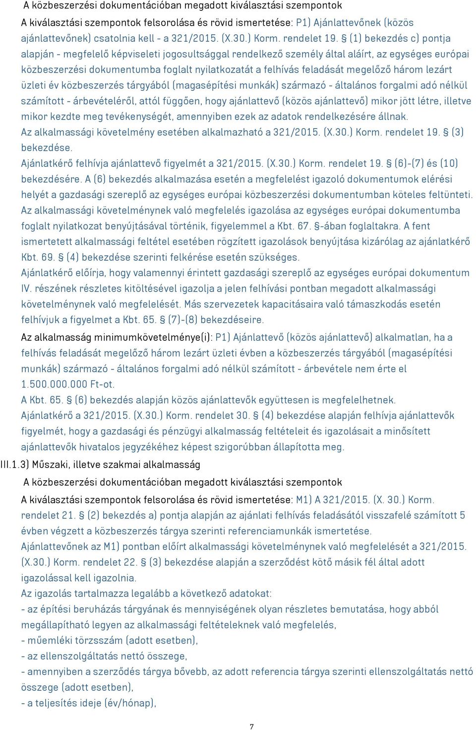 (1) bekezdés c) pontja alapján - megfelelő képviseleti jogosultsággal rendelkező személy által aláírt, az egységes európai közbeszerzési dokumentumba foglalt nyilatkozatát a felhívás feladását