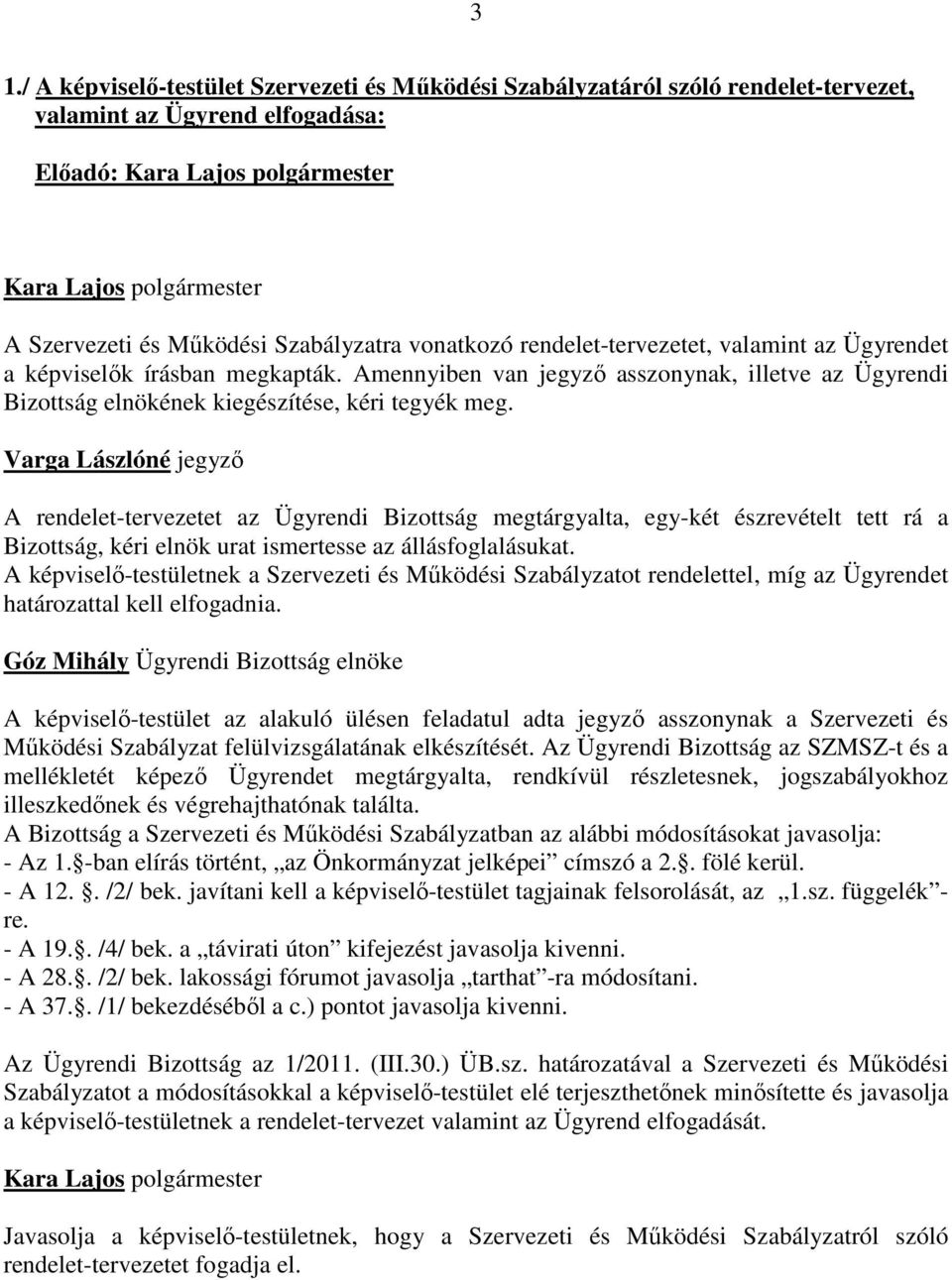 Varga Lászlóné jegyző A rendelet-tervezetet az Ügyrendi Bizottság megtárgyalta, egy-két észrevételt tett rá a Bizottság, kéri elnök urat ismertesse az állásfoglalásukat.