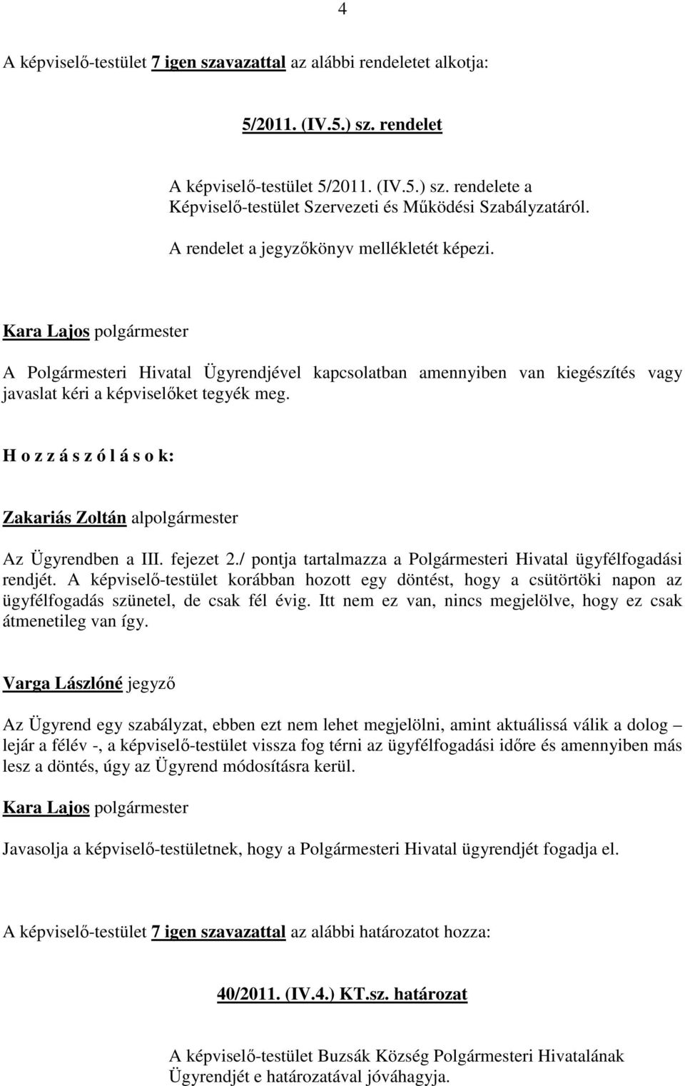 H o z z á s z ó l á s o k: Zakariás Zoltán alpolgármester Az Ügyrendben a III. fejezet 2./ pontja tartalmazza a Polgármesteri Hivatal ügyfélfogadási rendjét.