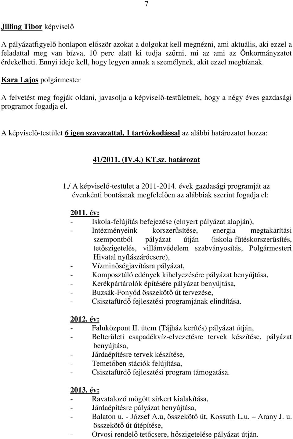 A felvetést meg fogják oldani, javasolja a képviselő-testületnek, hogy a négy éves gazdasági programot fogadja el.