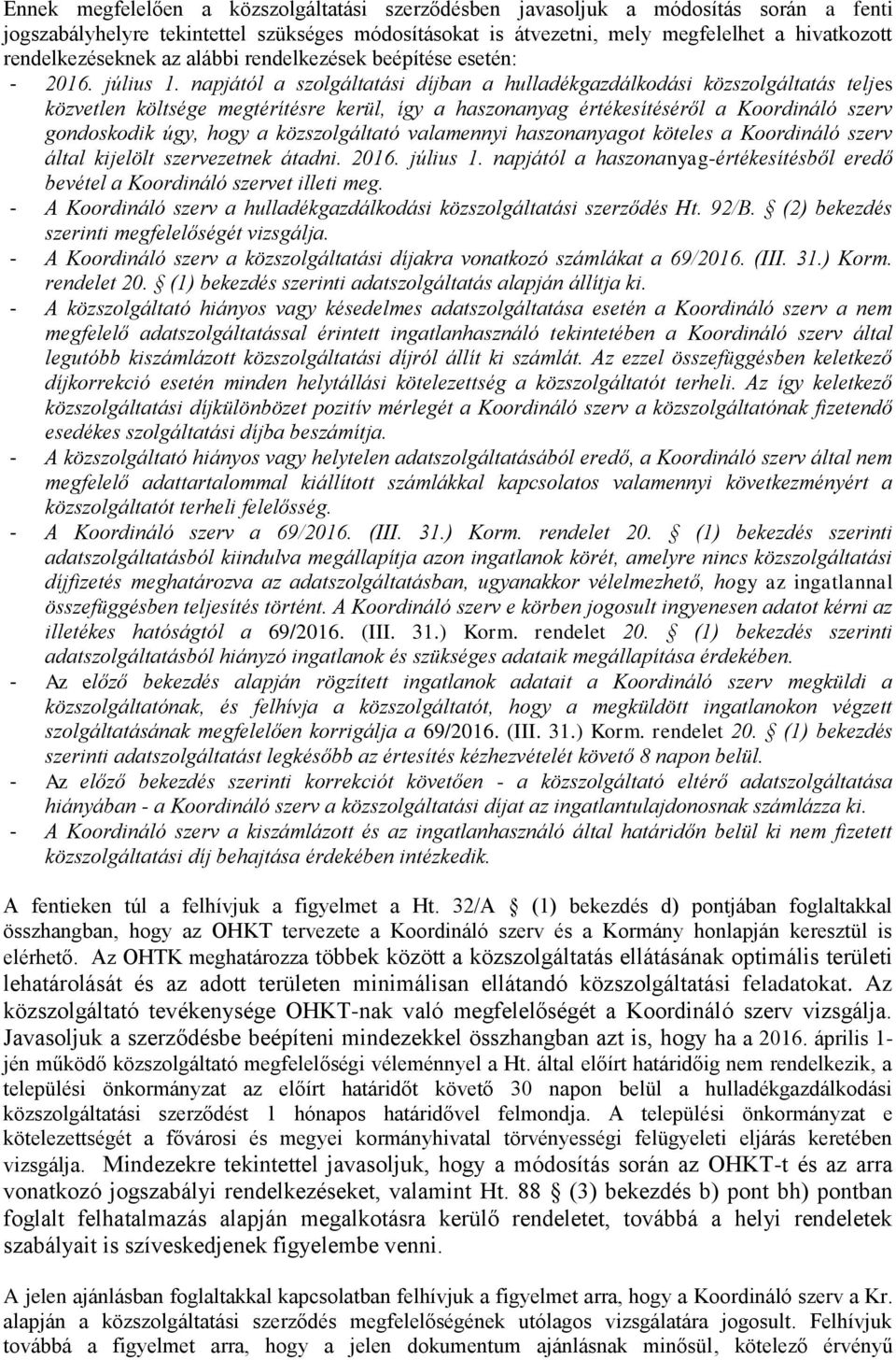 napjától a szolgáltatási díjban a hulladékgazdálkodási közszolgáltatás teljes közvetlen költsége megtérítésre kerül, így a haszonanyag értékesítéséről a Koordináló szerv gondoskodik úgy, hogy a