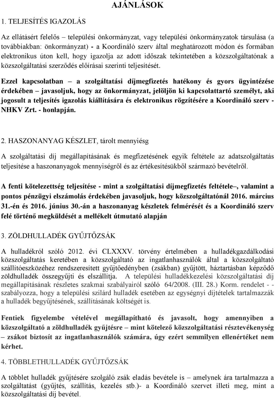 elektronikus úton kell, hogy igazolja az adott időszak tekintetében a közszolgáltatónak a közszolgáltatási szerződés előírásai szerinti teljesítését.