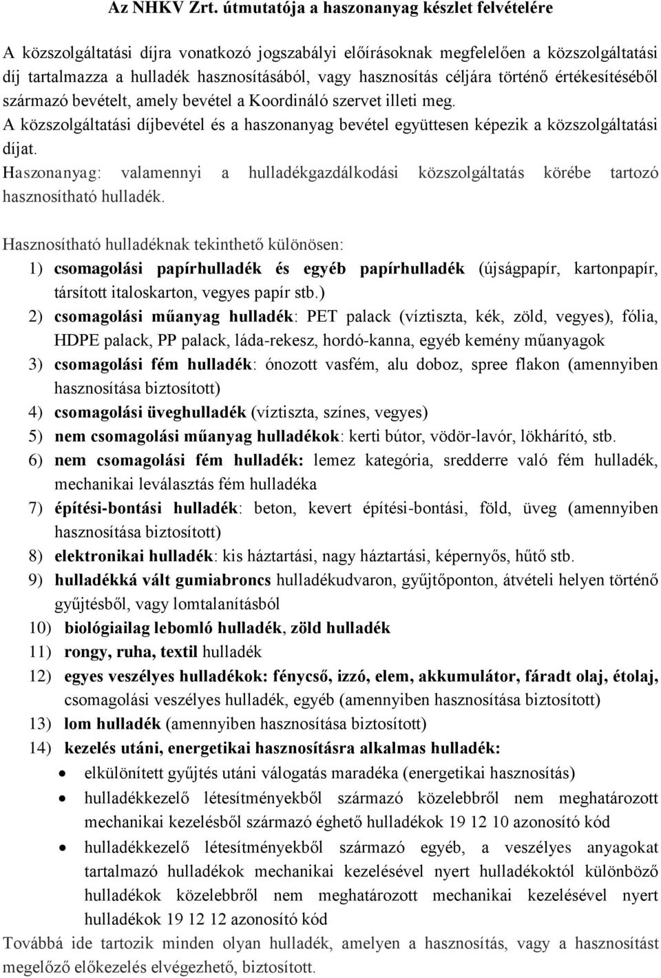 céljára történő értékesítéséből származó bevételt, amely bevétel a Koordináló szervet illeti meg. A közszolgáltatási díjbevétel és a haszonanyag bevétel együttesen képezik a közszolgáltatási díjat.